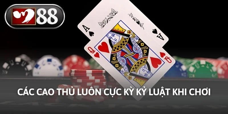 Các cao thủ luôn cực kỳ kỷ luật khi chơi