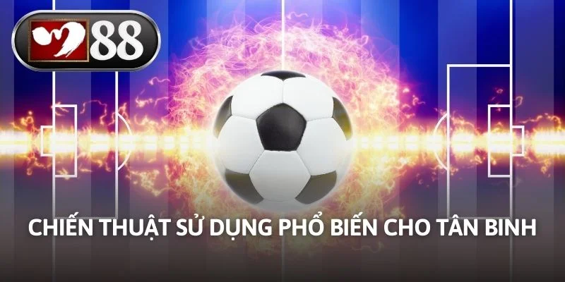 Chiến thuật sử dụng phổ biến cho tân binh