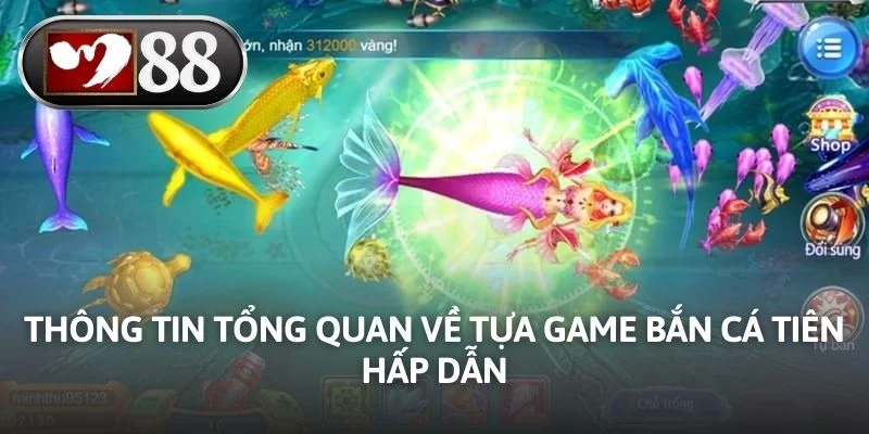Thông tin tổng quan về tựa game bắn cá tiên hấp dẫn