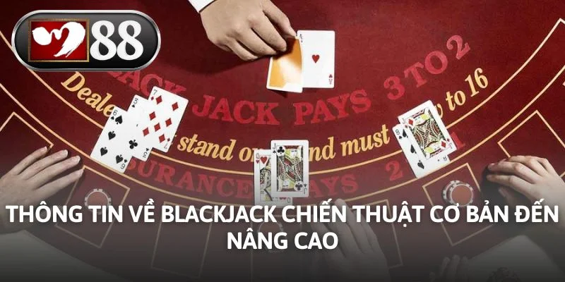 Thông tin về Blackjack chiến thuật cơ bản đến nâng cao
